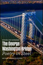 The George Washington Bridge : Poetry in Steel, Revised and Expanded Edition