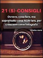 21 (S)-Consigli: Ovvero, cosa fare, ma soprattutto cosa NON fare, per crescere come fotografo [Italian]