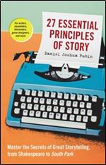 27 Essential Principles of Story: Master the Secrets of Great Storytelling, from Shakespeare to South Park