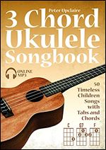 3 Chord Ukulele Songbook - 50 Timeless Children Songs with Tabs and Chords