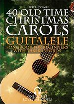 40 Old Time Christmas Carols - Guitalele Songbook for Beginners with Tabs and Chords