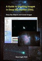 A Guide to Stacking Images in Deep Sky Stacker (DSS): Deep Sky Objects and Comet Images