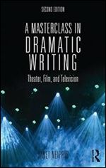 A Masterclass in Dramatic Writing: Theater, Film, and Television, 2nd Edition