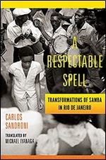 A Respectable Spell: Transformations of Samba in Rio de Janeiro (Lemann Center for Brazilian Studies)