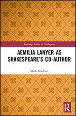 Aemilia Lanyer As Shakespeare s Co-author (Routledge Studies in Shakespeare)