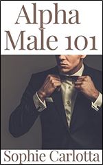 Alpha Male 101: Charisma, Psychology of Attraction, Charm. Art of Confidence, Self-Hypnosis, Meditation. Art of Body Language, Eye Contact, Small Talk. Habits & Self-Discipline of a Real Alpha Man.