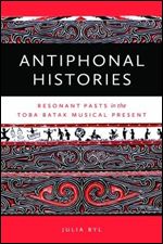 Antiphonal Histories: Resonant Pasts in the Toba Batak Musical Present (Music / Culture)