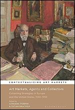 Art Markets, Agents and Collectors: Collecting Strategies in Europe and the United States, 1550-1950 (Contextualizing Art Markets)