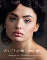 Art of Portrait Photography: An Artisan way to capture woman beauty. professional photoshoot of women mastering natural light and model poses