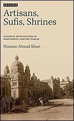 Artisans, Sufis, Shrines: Colonial Architecture in Nineteenth-Century Punjab (International Library of Colonial History)