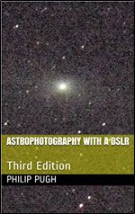 Astrophotography with a DSLR: Third Edition (Phil's Scribblings)