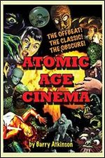 Atomic Age Cinema: The Offbeat, the Classic and the Obscure