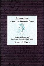 Beethoven and the Grosse Fuge: Music, Meaning, and Beethoven's Most Difficult Work