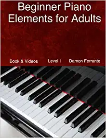 Beginner Piano Elements for Adults: Teach Yourself to Play Piano, Step-By-Step Guide to Get You Started, Level 1 (Book & Streaming Videos)