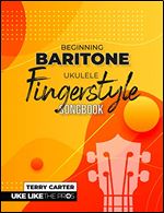 Beginning Baritone Ukulele Fingerstyle Songbook: Uke Like The Pros