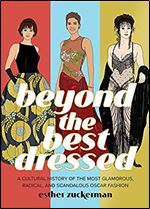 Beyond the Best Dressed: A Cultural History of the Most Glamorous, Radical, and Scandalous Oscar Fashion