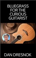 Bluegrass for the Curious Guitarist: Play Real Bluegrass Guitar Today: Beginner to Advanced Songbook for Adults. Lessons, Chords, Technique, & 10 Songs