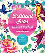 Brilliant Inks: A Step-by-Step Guide to Creating in Vivid Color - Draw, Paint, Print, and More! (Volume 7) (Art for Modern Makers)