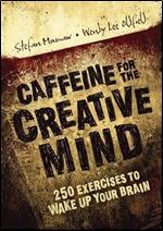 Caffeine for the Creative Mind: 250 Exercises to Wake Up Your Brain