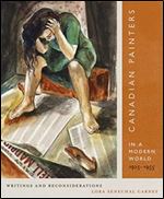 Canadian Painters in a Modern World, 19251955: Writings and Reconsiderations