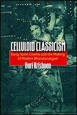 Celluloid Classicism: Early Tamil Cinema and the Making of Modern Bharatanatyam