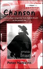 Chanson: The French Singer-Songwriter from Aristide Bruant to the Present Day (Ashgate Popular and Folk Music Series)