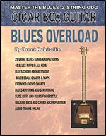 Cigar Box Guitar - Blues Overload: Complete Blues Method for 3 String Cigar Box Guitar