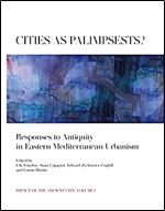 Cities as Palimpsests?: Responses to Antiquity in Eastern Mediterranean Urbanism (Impact of the Ancient City)