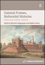 Colonial Frames, Nationalist Histories: Imperial Legacies, Architecture, and Modernity (Ashgate Studies in Architecture)