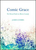 Comic Grace: We Mortal Fools in Movie Comedy