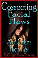 Correcting Facial Flaws - And Other Photo Tips! (On Target Photo Training Book 19) Ed 2
