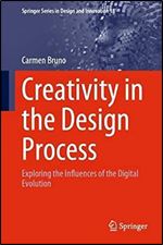Creativity in the Design Process: Exploring the Influences of the Digital Evolution (Springer Series in Design and Innovation, 18)