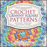 Crochet Granny Square Patterns - Granny Square Patterns Book!: Granny Square Patterns! Discover All You Really Need To Know!