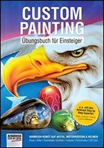 Custom Painting Ubungsbuch fur Einsteiger: Airbrush-Kunst auf Autos, Motorradern und Helmen [German]