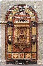 Der Arkadenhof der Universitat Wien und die Tradition der Gelehrtenmemoria in Europa [German]