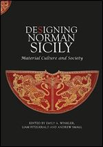 Designing Norman Sicily: Material Culture and Society (Boydell Studies in Medieval Art and Architecture, 18)