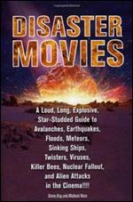 Disaster Movies: A Loud, Long, Explosive, Star-Studded Guide to Avalanches, Earthquakes, Floods, Meteors, Sinking Ships, Twiste