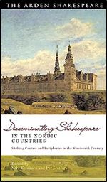 Disseminating Shakespeare in the Nordic Countries: Shifting Centres and Peripheries in the Nineteenth Century (Global Shakespeare Inverted)