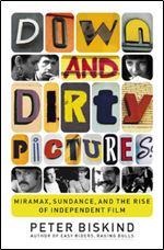 Down and Dirty Pictures: Miramax, Sundance, and the Rise of Independent Film