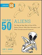 Draw 50 Aliens: The Step-by-Step Way to Draw UFOs, Galaxy Ghouls, Milky Way Marauders, and Other Extraterrestrial Creatures