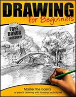 Drawing:: Drawing for Beginners - Master the Basics of Pencil Drawing With Timeless Techniques In 7 days