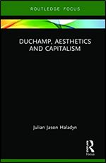 Duchamp, Aesthetics and Capitalism (Routledge Focus on Art History and Visual Studies)