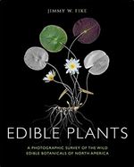 Edible Plants: A Photographic Survey of the Wild Edible Botanicals of North America