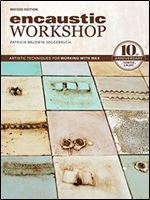 Encaustic Workshop: Artistic Techniques for Working with Wax, Second Edition, Revised