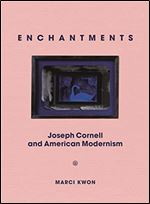 Enchantments: Joseph Cornell and American Modernism