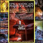 Epic Landscape Photography: A Simple Guide to the Principles of Fine Art Nature Photography: Master Composition, Lenses, Camera Settings, Aperture, ISO, ... Odyssey Mythology Photography Book 5)