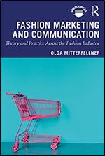 Fashion Marketing and Communication: Theory and Practice Across the Fashion Industry (Mastering Fashion Management)