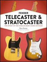 Fender Telecaster and Stratocaster: The Story of the World's Most Iconic Guitars