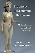 Figurines in Hellenistic Babylonia: Miniaturization and Cultural Hybridity
