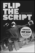 Flip the Script: European Hip Hop and the Politics of Postcoloniality (Chicago Studies in Ethnomusicology)